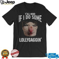 Y’all Mind If I Do Some Lollygaggin’ Funny Cat Meme T Shirt