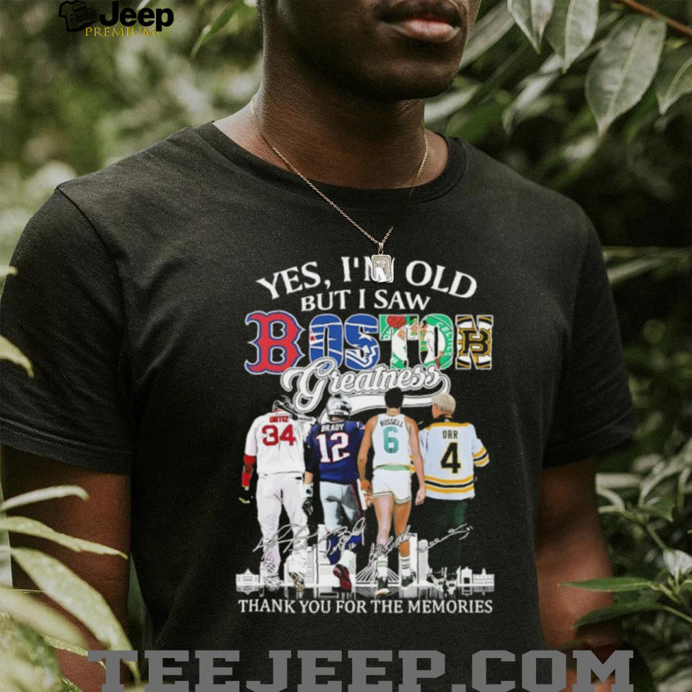 “Yes I’m Old But I Saw Boston Greatness” Ortiz Brady Russell Orr Legends T Shirt
