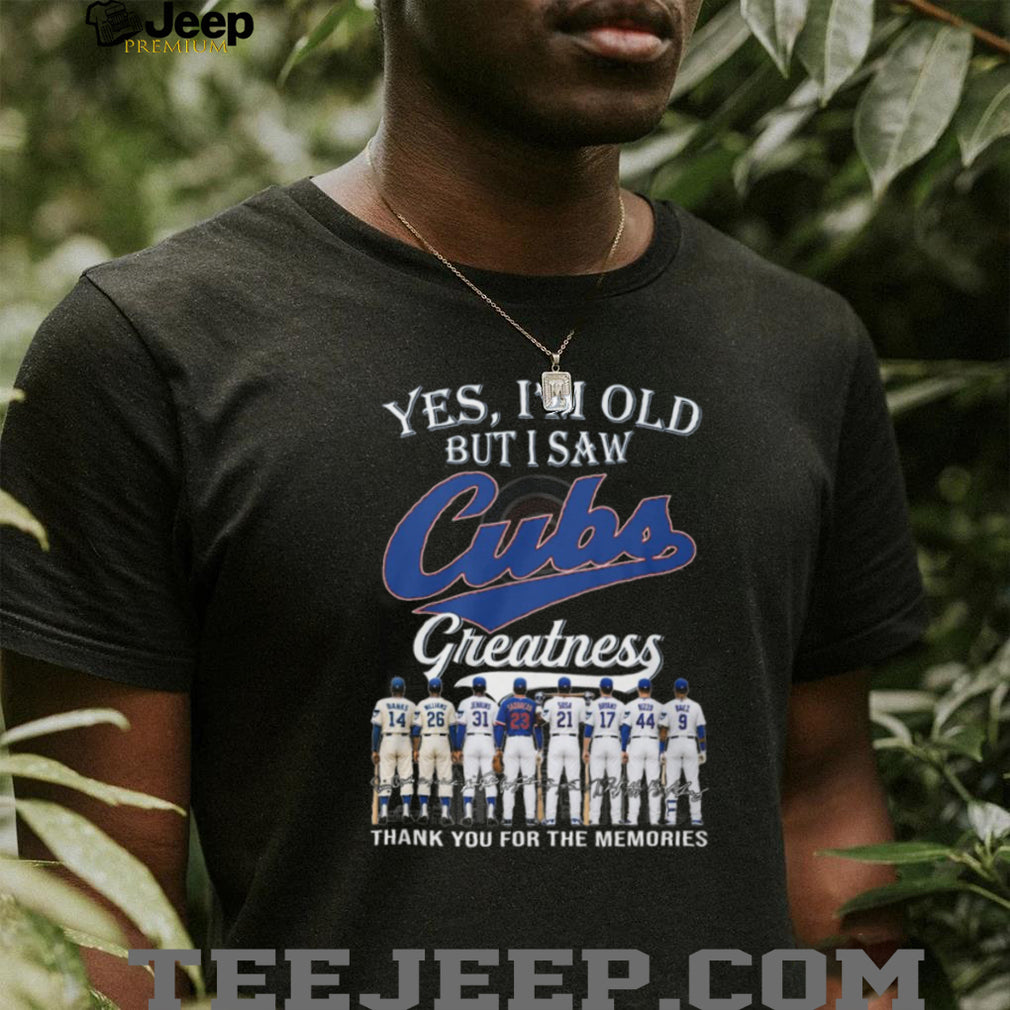 Yes I’m Old But I Saw Chicago Cubs Greatness Legends Signature T Shirt