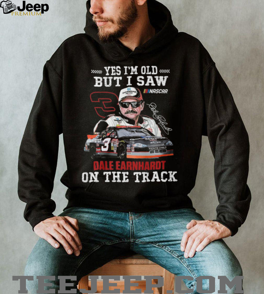 Yes I’m Old But I Saw Dale Earnhardt On The Track Nascar Legend T Shirt