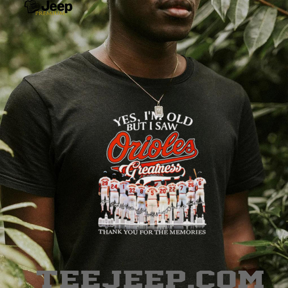 Yes I’m Old But I Saw Orioles Greatness Baltimore Baseball Legend Memories T Shirt