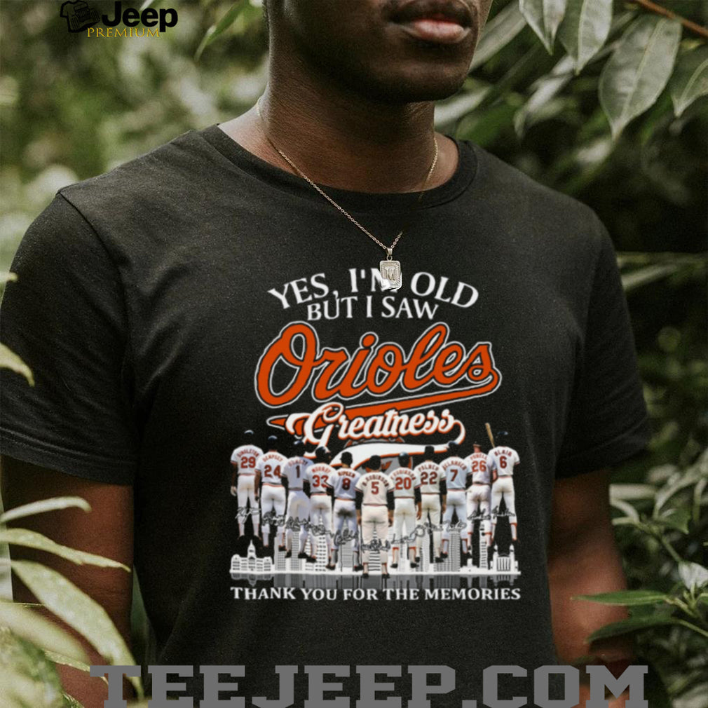 Yes I’m Old But I Saw Orioles Greatness Signature Baseball T Shirt