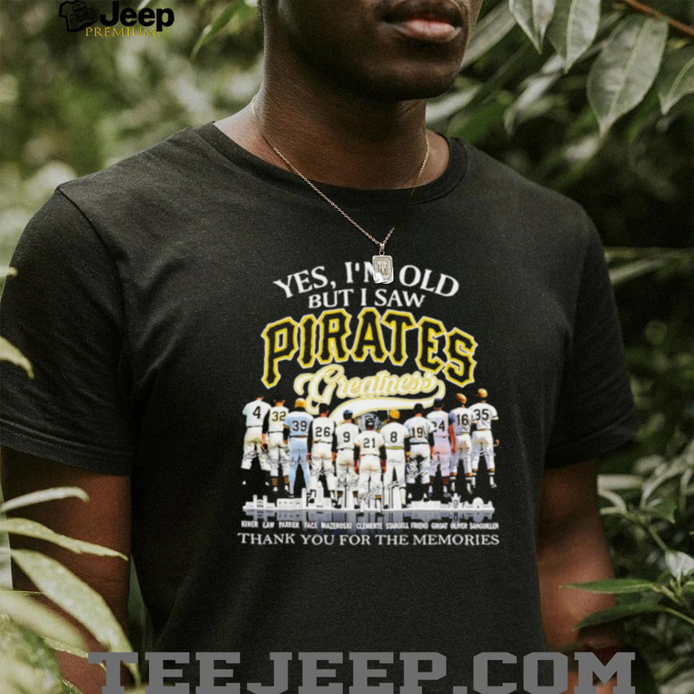 Yes I’m Old But I Saw Pirates Greatness Pittsburgh Baseball Legend T Shirt