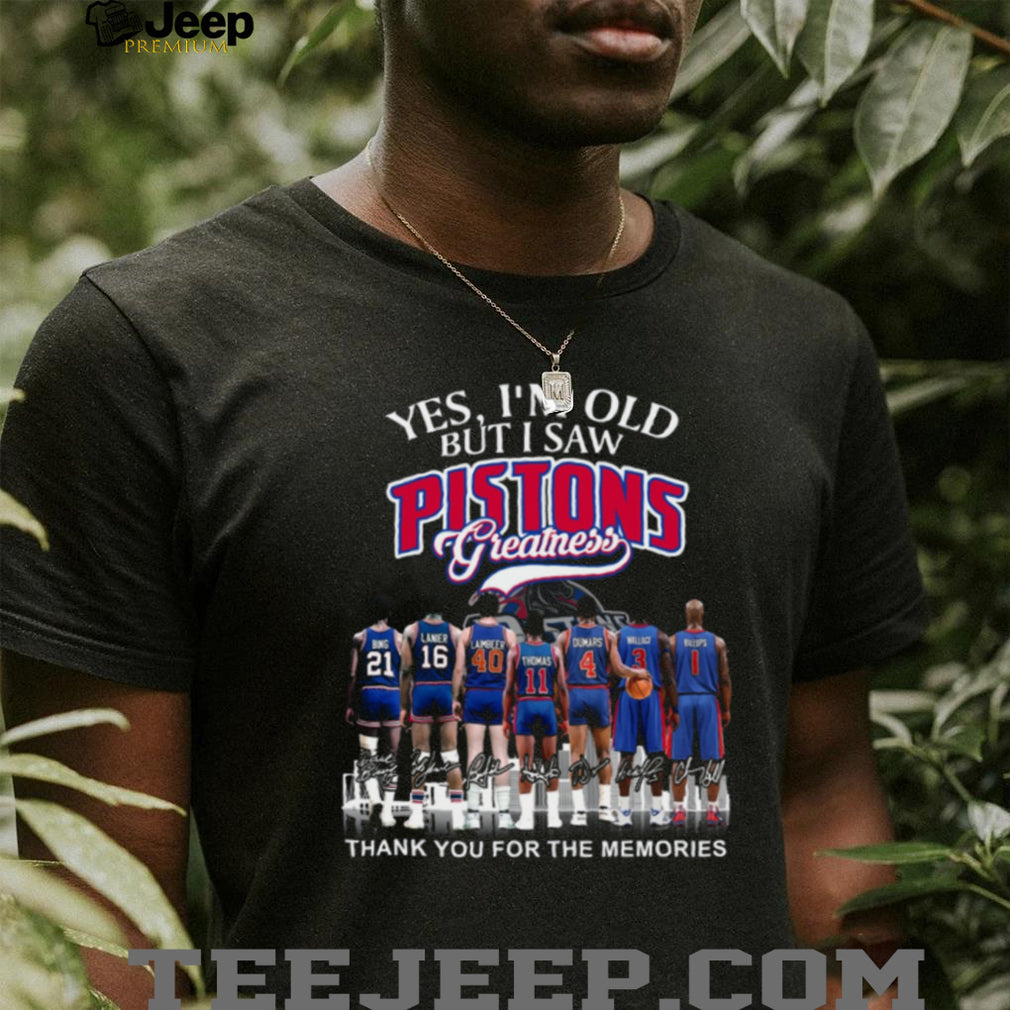 Yes I’m Old But I Saw Pistons Greatness Legend Players Signature T Shirt
