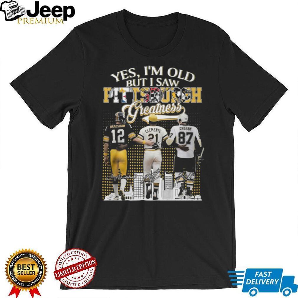 Yes I’m Old But I Saw Pittsburgh Greatness Bradshaw, Clemente, Crosby T Shirt