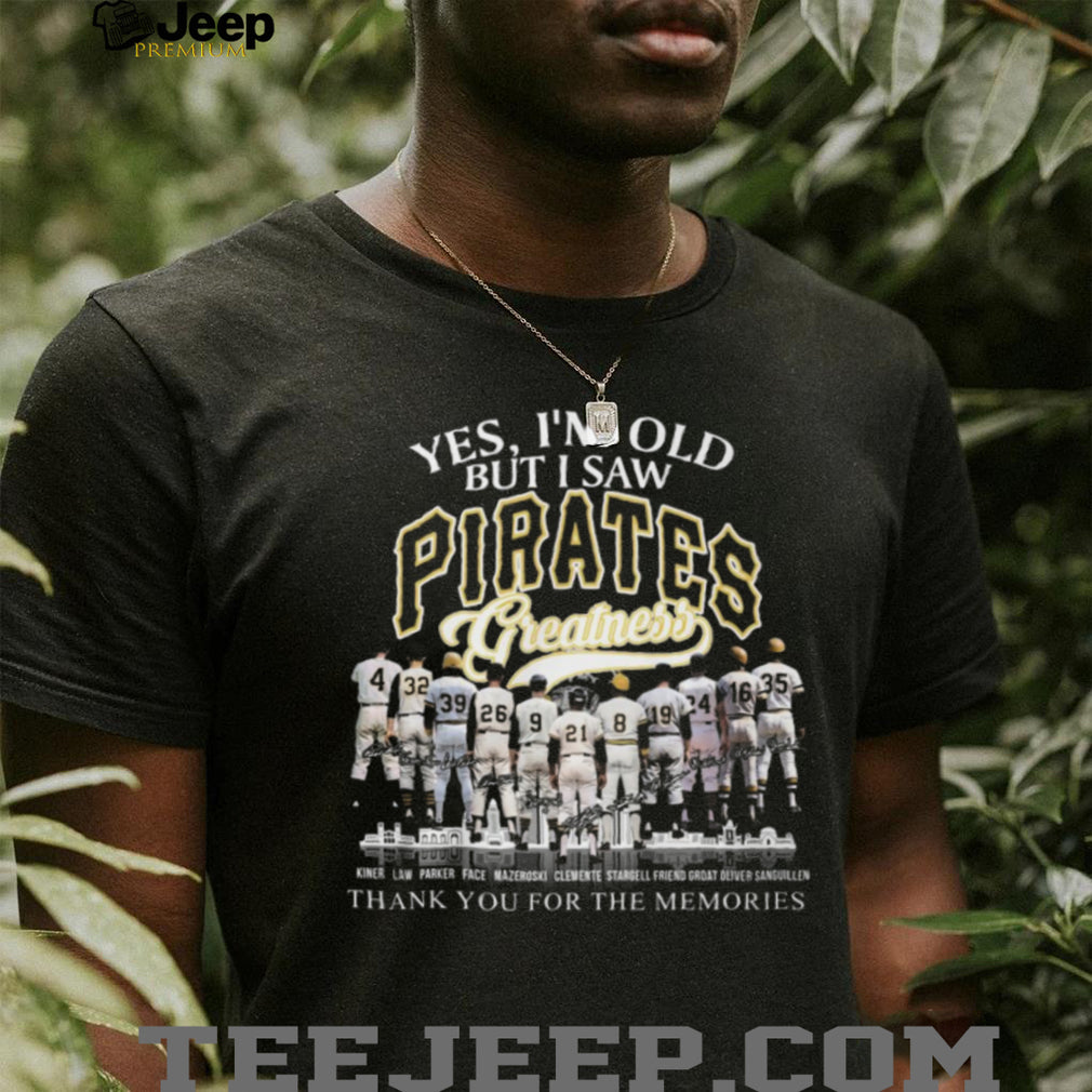 Yes I’m Old But I Saw Pittsburgh Pirates Greatness Legends Signature T Shirt