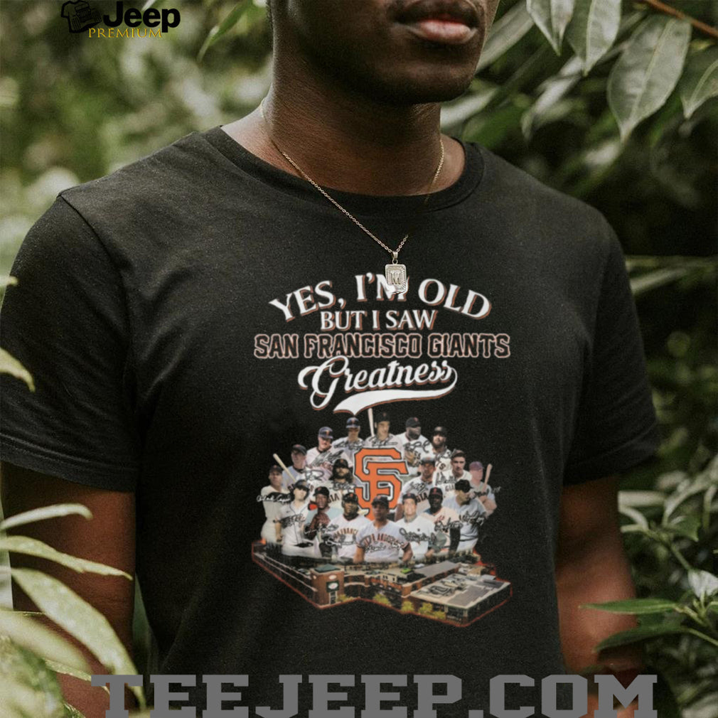 Yes I’m Old But I Saw San Francisco Giants Greatness Baseball Legends T Shirt