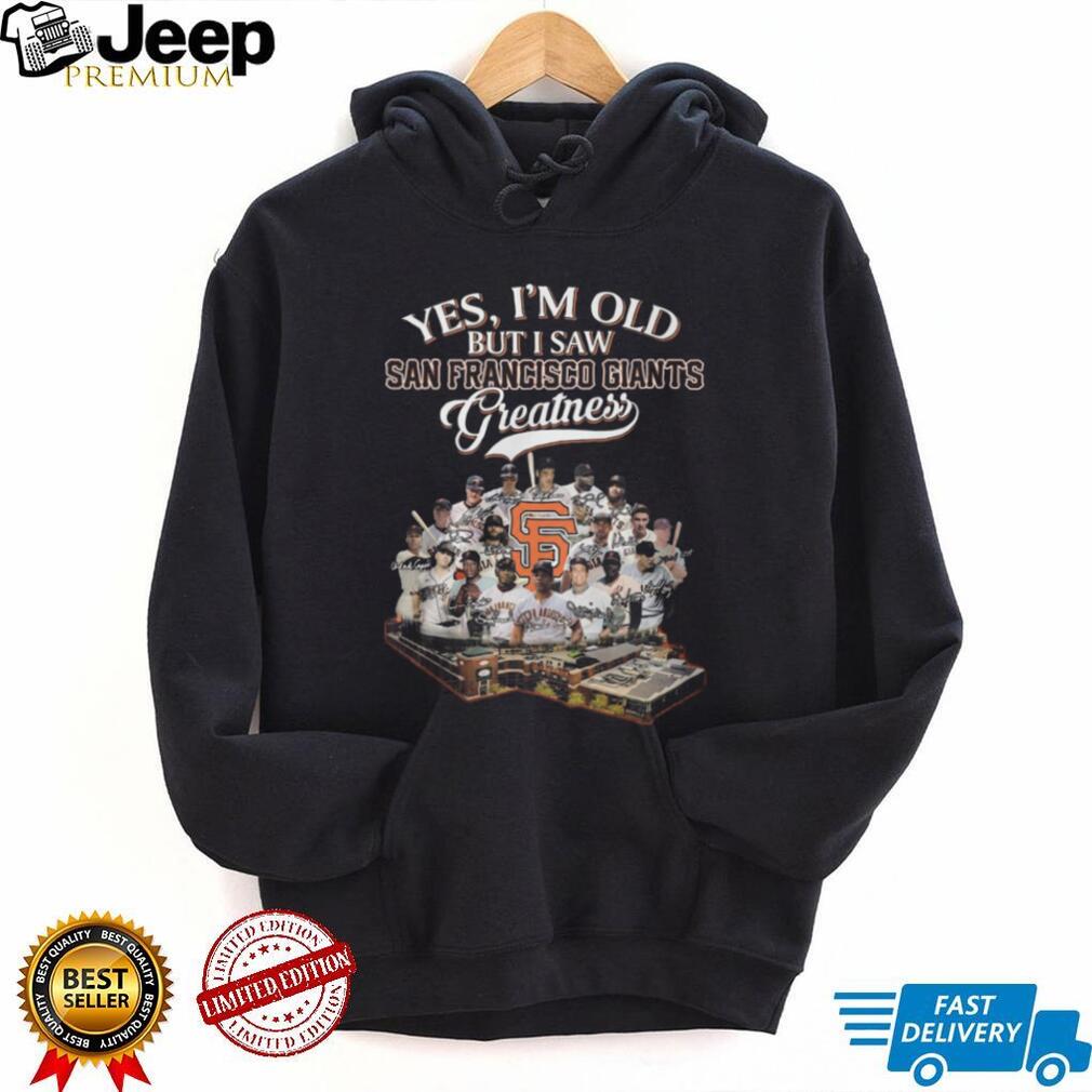 Yes I’m Old But I Saw San Francisco Giants Greatness Baseball Legends T Shirt