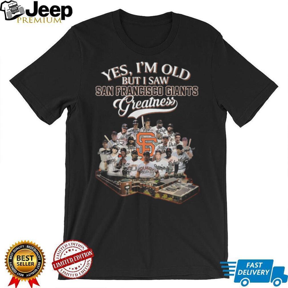Yes I’m Old But I Saw San Francisco Giants Greatness Baseball Legends T Shirt