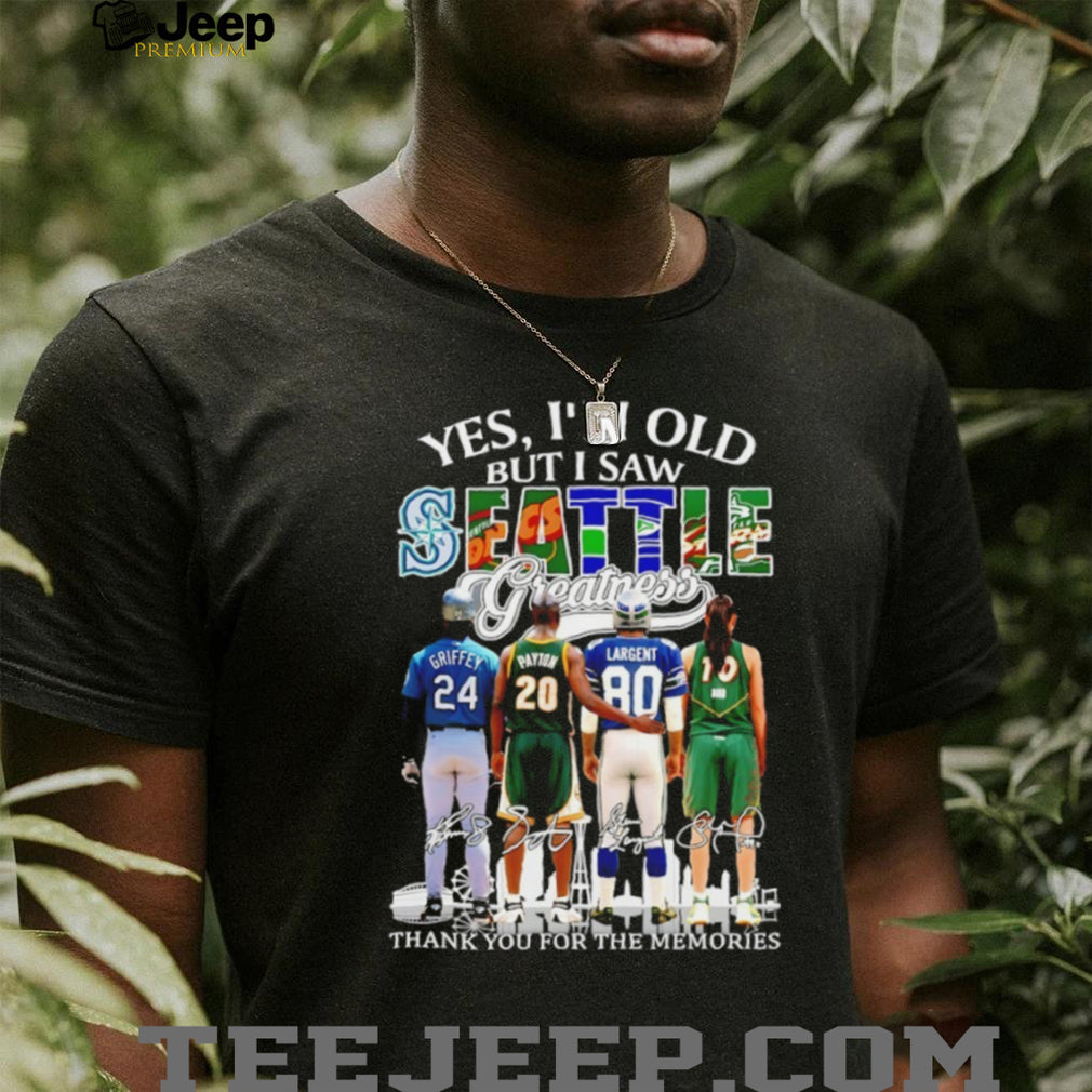 “Yes I’m Old But I Saw Seattle Greatness” Griffey Payton Largent Bird Memories T Shirt