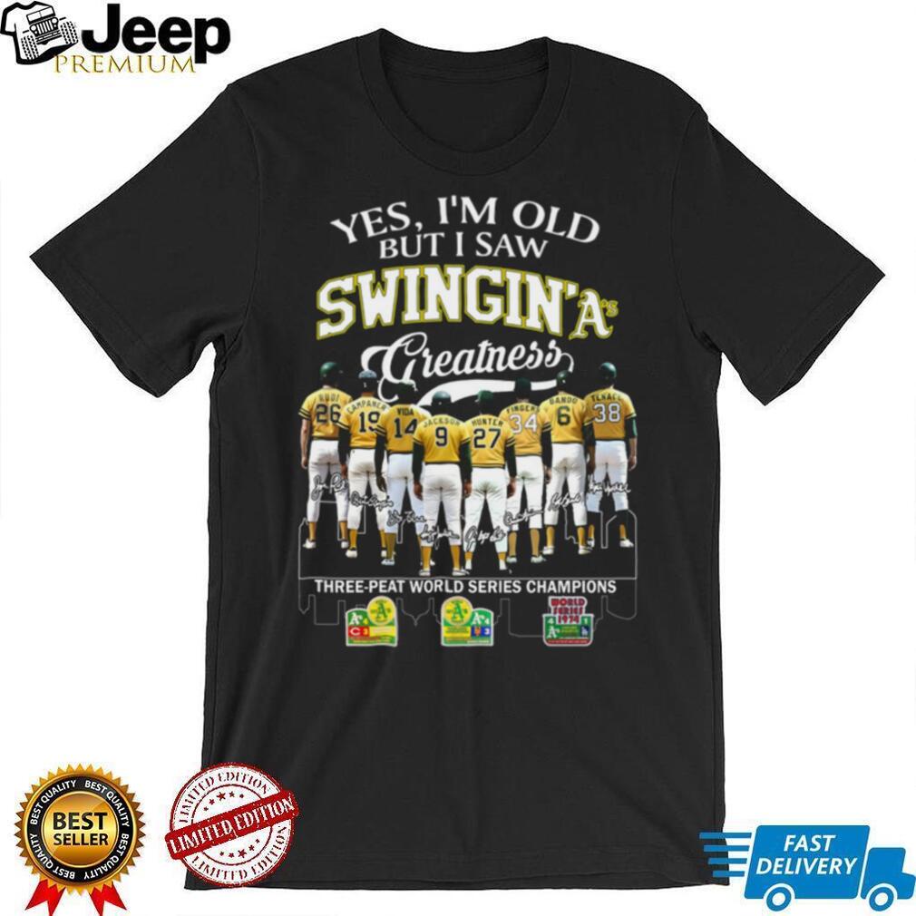 Yes I’m Old But I Saw Swingin’ A’s Greatness Three Peat World Series Champions T Shirt