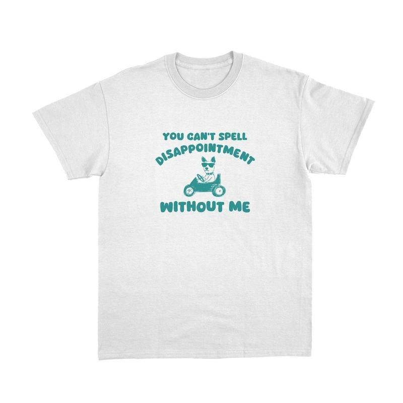 You Can't Spell Dissapointment Without Me Funny Cartoon T-Shirt, Meme T Shirt, Vintage Drawing T-Shirt, Unisex T-Shirt