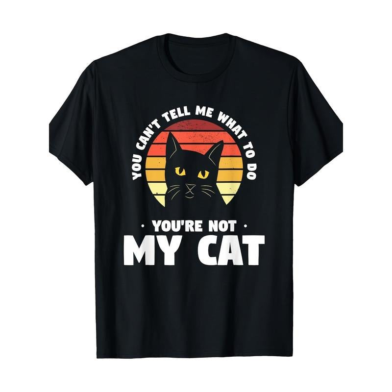You Can't Tell Me What To Do You're Not My Cat Pet Cats T-Shirt Made in USA