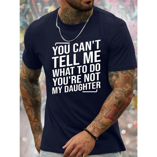 You Can't Tell Me What To Do You're Not My Daughter Print Men's Crew Neck Fashionable Short Sleeve Sports T-shirt, Comfortable And Versatile, For Summer And Spring, Athletic Style, Comfort Fit T-Shirt, As Gifts Made in USA
