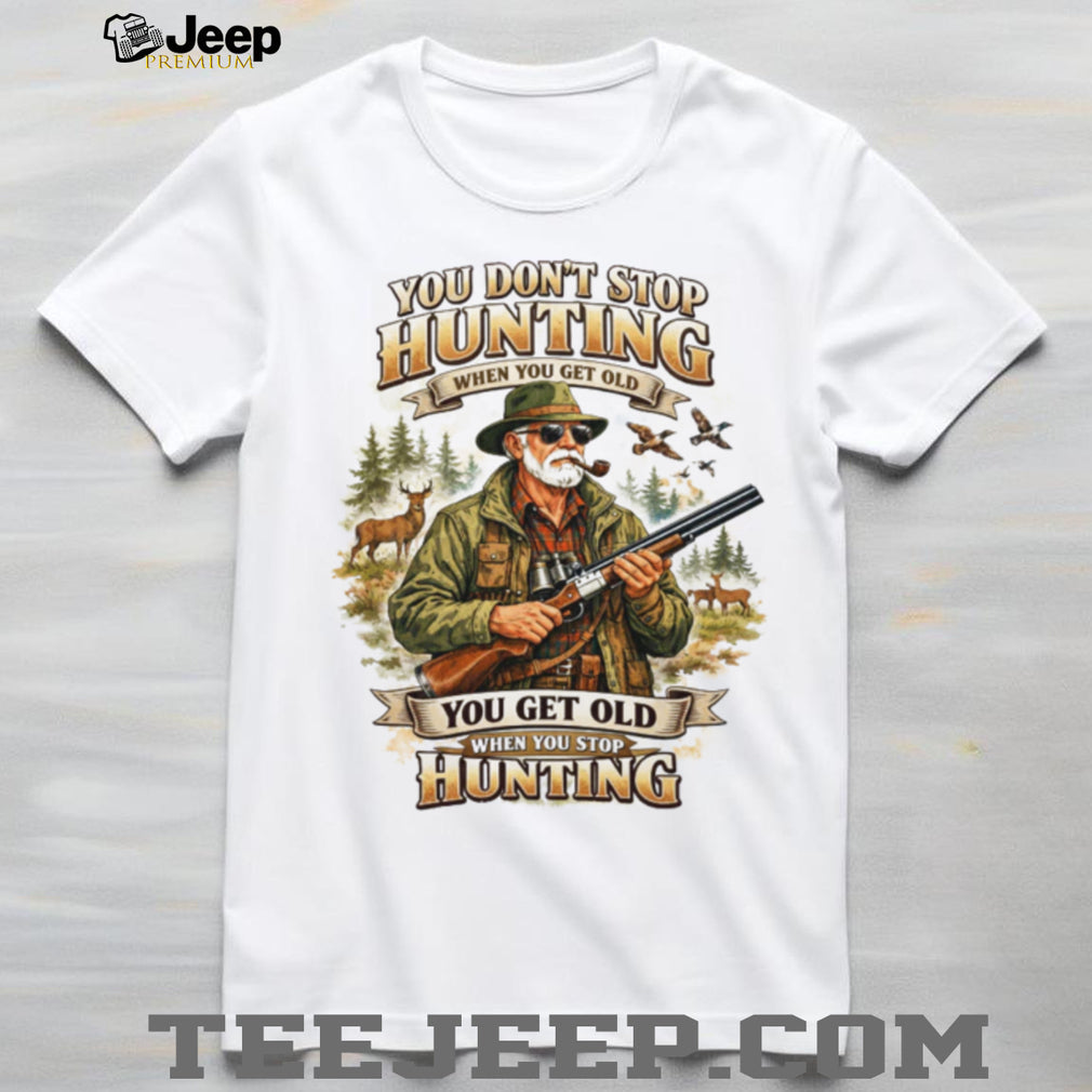 You Don’t Stop Hunting When You Get Old Vintage Hunter T Shirt