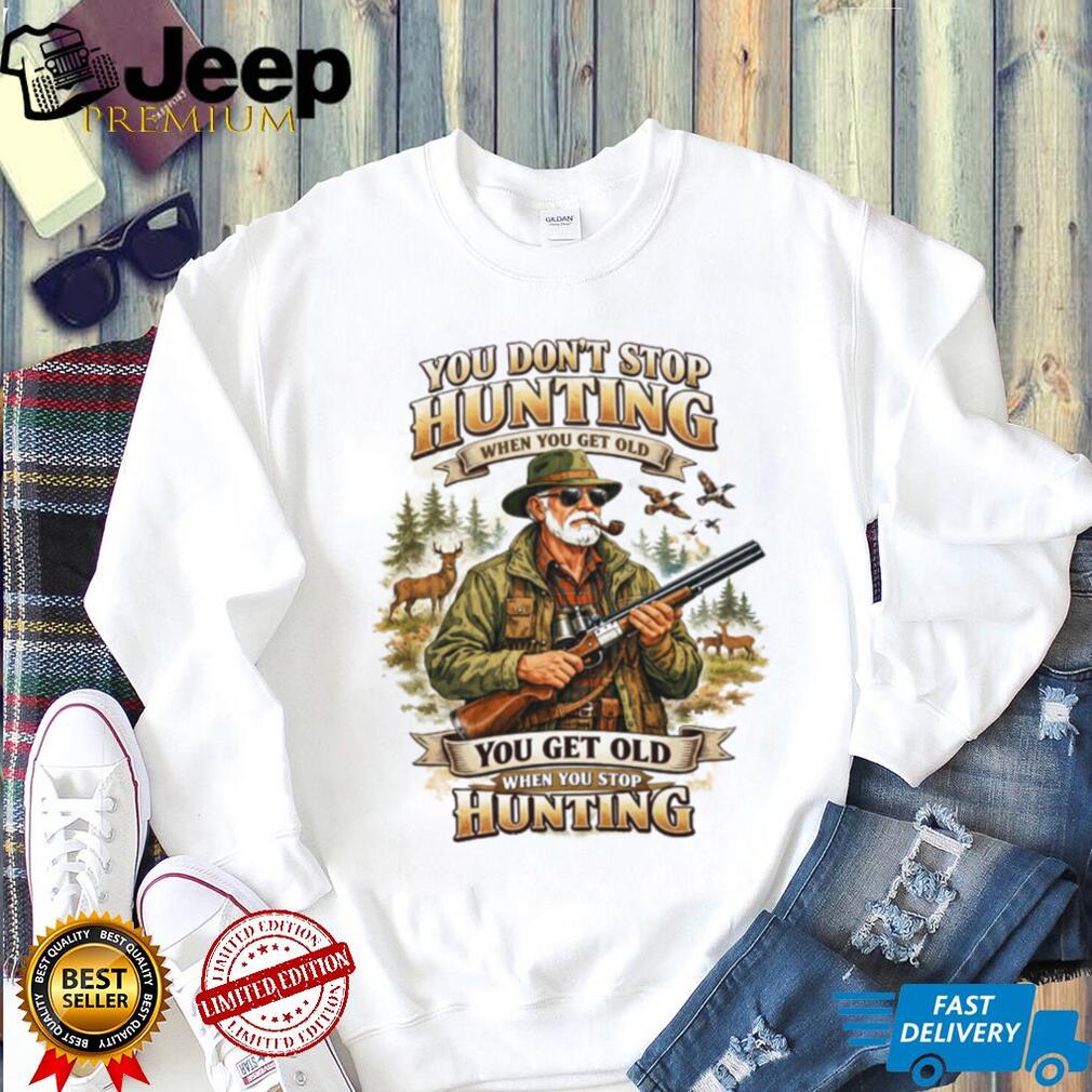 You Don’t Stop Hunting When You Get Old Vintage Hunter T Shirt