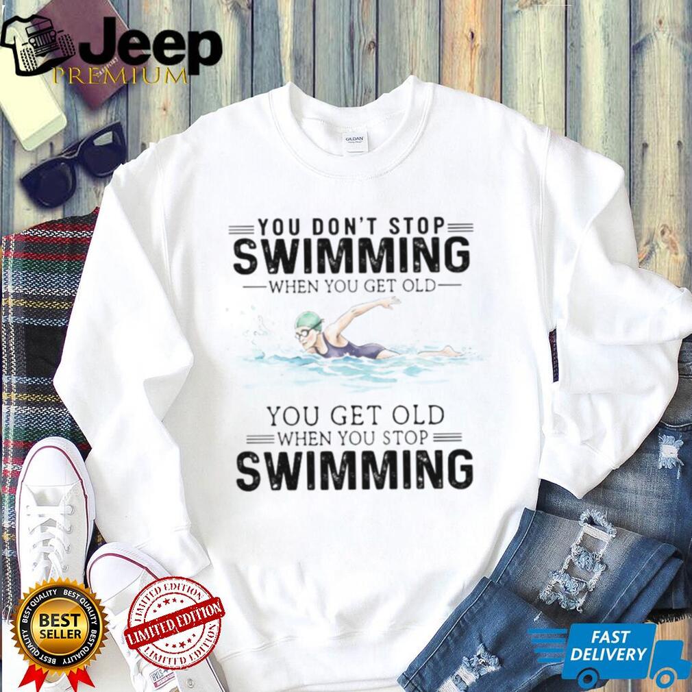 You Don’t Stop Swimming When You Get Old Senior Swimmer T Shirt