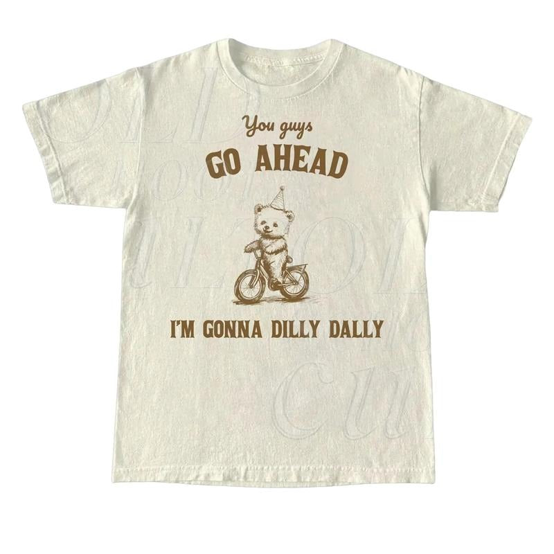 You Guys Go Ahead I Am Gonna Dilly Dally Retro T-Shirt, Funny Bear Minimalistic Graphic T-shirt, Funny Sayings 90s Shirt, Vintage Gag Unisex Tee