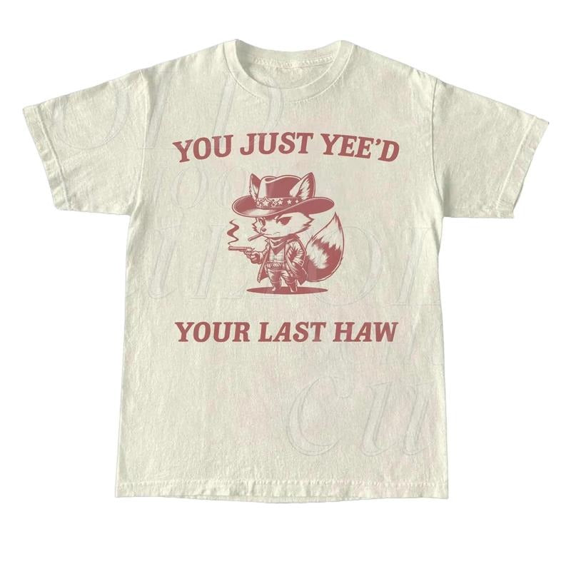 You Just Yee'd Your Last Haw Graphic T Shirt, Retro Funny Unisex Shirt, Vintage Meme Tee, Relaxed Cotton Shirt, Funny Gift For Friends