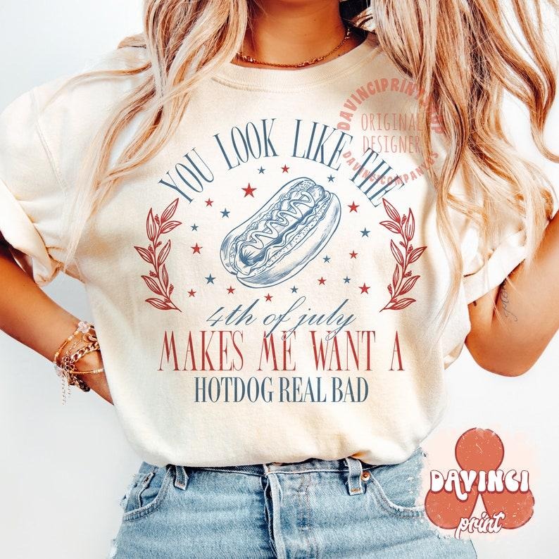 You Look Like The 4th Of July Makes Me Want A Hot Dog Real Bad