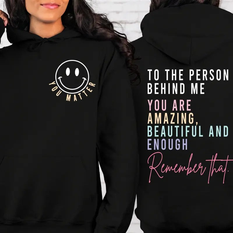 You Matter Front And Back Sweatshirt Or Hoodieinspirational Hoodieaesthetic Be Kindmental Healthtomorrow Needs Youdear Person Behind Me TK43GNstyle{n002}2
