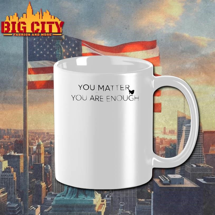 You Matter You Are Enough Shirt