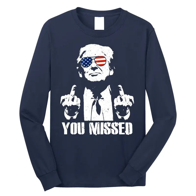 You Missed Donald Trump 2024 Finger Usa United States Presidential Election Long Sleeve Shirt