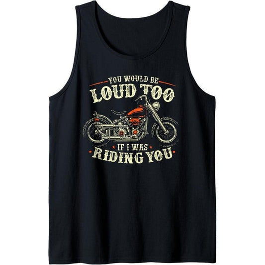 You Would Be Loud Too If I Was Riding You - Retro Biker Tank Top Made in USA T-Shirts, Hoodie, Sweatshirt | WearSparks.com