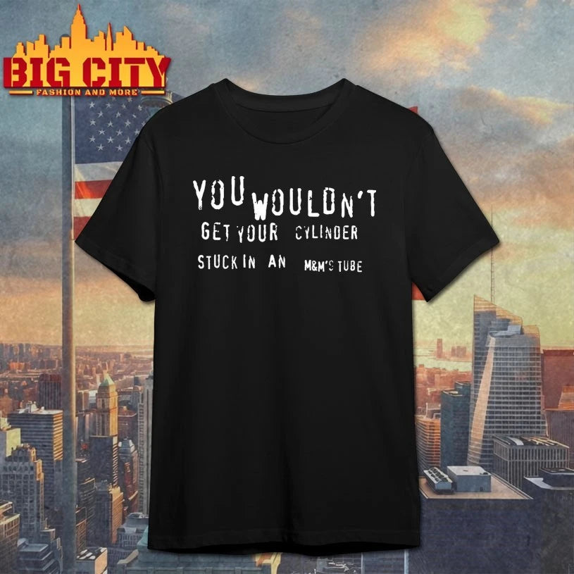 You Wouldn’t Get Your Cylinder Stuck In An M&amp;Ms Tube Shirt
