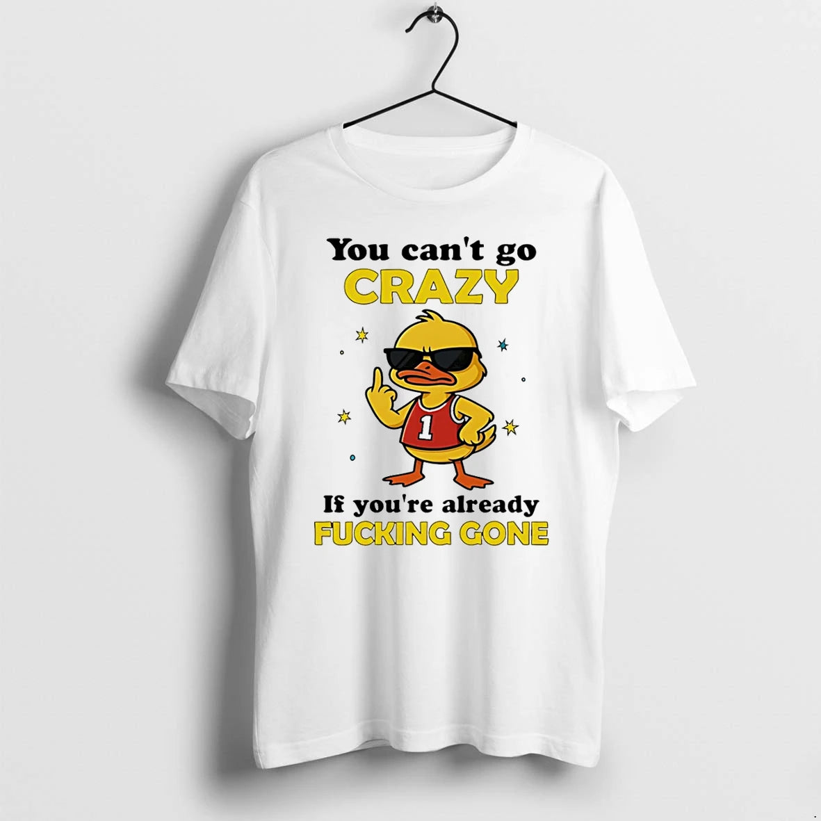 You Cant Go Crazy If Youre Already Fucking Gone Duck Tshirts Sweater