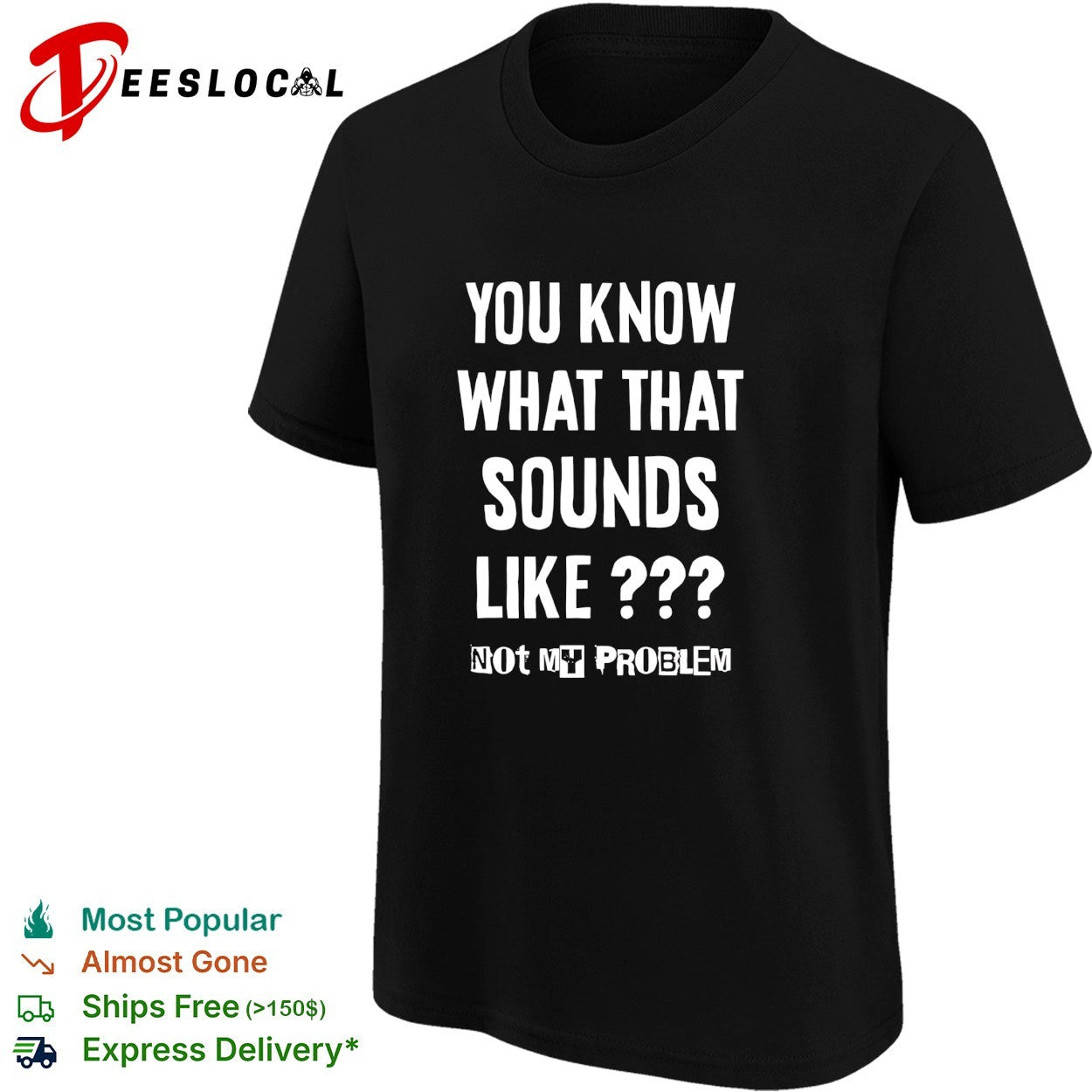 You know what that sounds like not my problem shirt