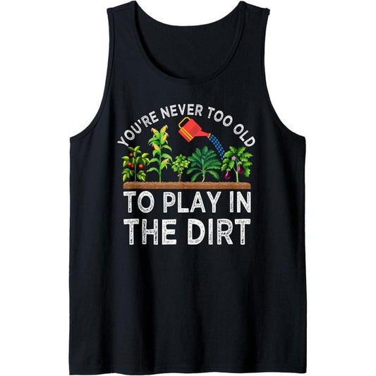 You're Never Too Old to Play in the Dirt Funny Gardening Tank Top Made in USA