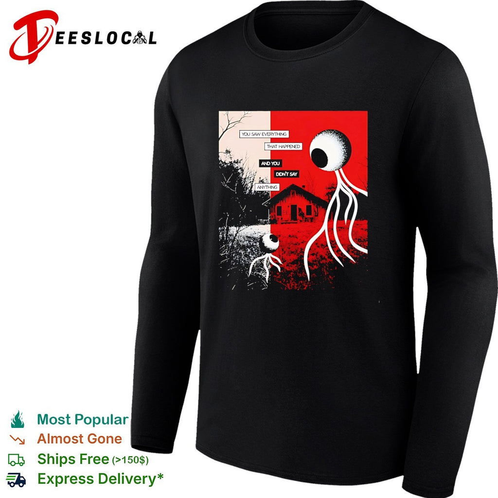 You saw everything that happened and you didn’t say anything alien eye shirt