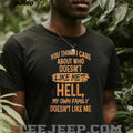 You think I care about who doesn’t like me hell my own family doesn’t like me shirt