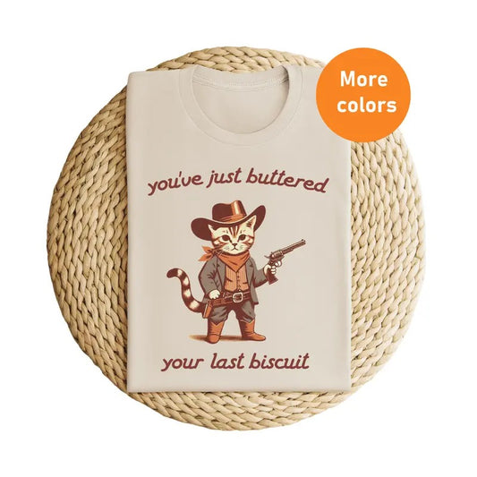 You've Just Buttered Your Last Biscuit Tshirt, Funny Cowboy Cat Tee, Meowdy Partner Shirt, Womenswear Menswear, Gift for Women & Men, Unisex Tee, All size Top, Streetwear