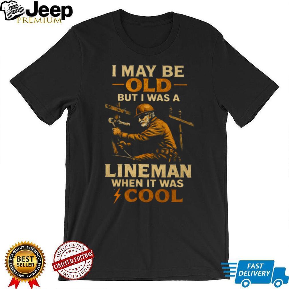I May Be Old But I Was A Lineman When It Was Cool Retro T Shirt