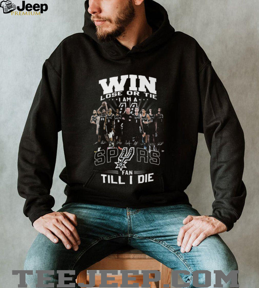Win Lose or Tie I Am A Spurs Fan Till I Die San Antonio Basketball T Shirt