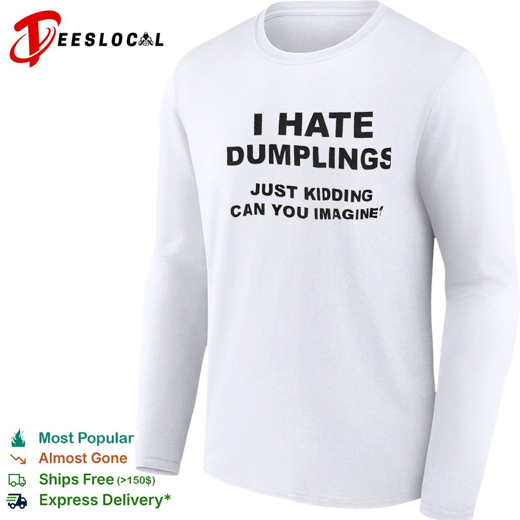 I Hate Dumplings Just Kidding Can You Imagine shirt
