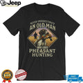 Never Underestimate An Old Man Who Loves Pheasant Hunting T Shirt
