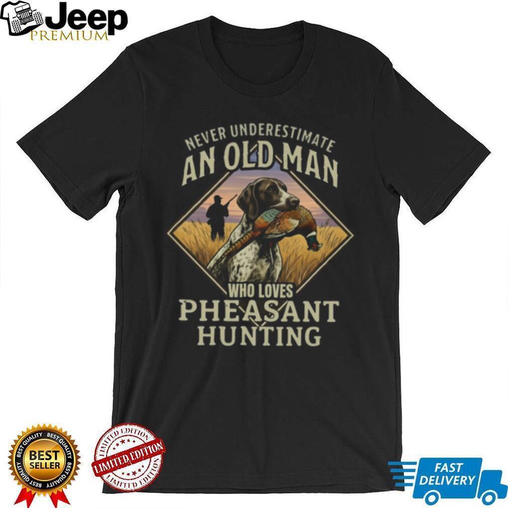 Never Underestimate An Old Man Who Loves Pheasant Hunting T Shirt