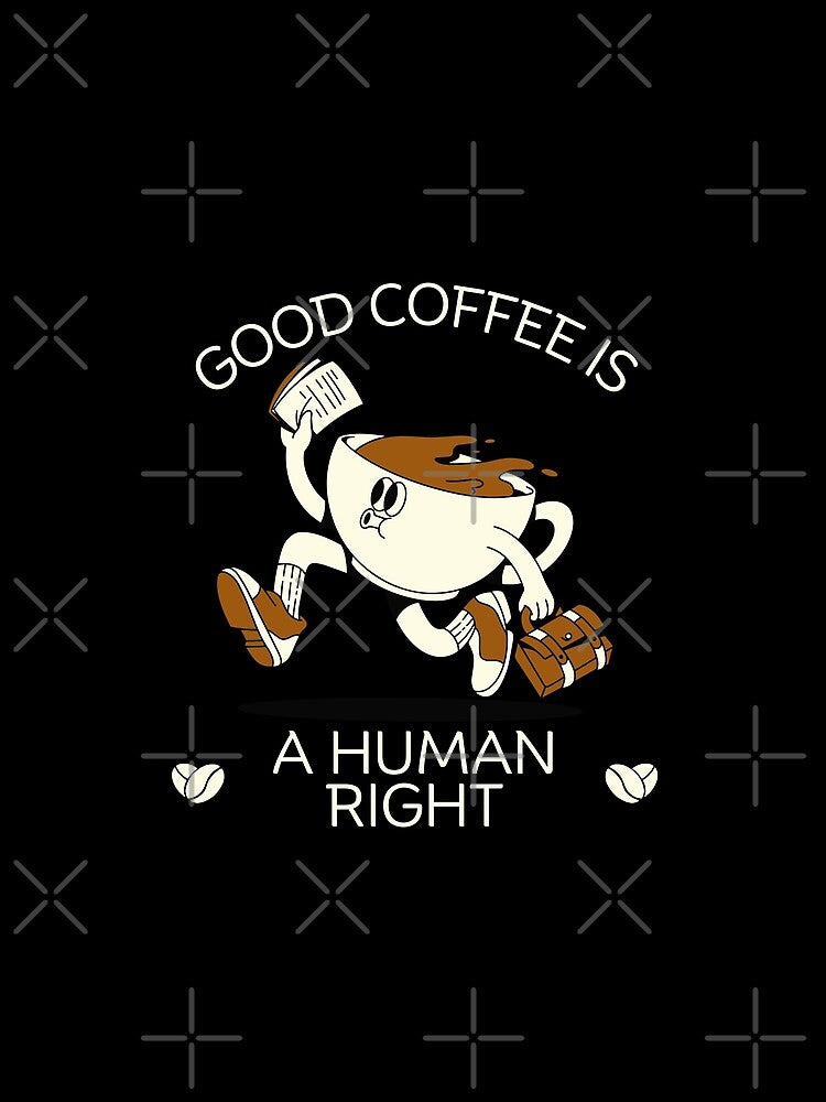 Good coffee is a human right by Peerless-Prime