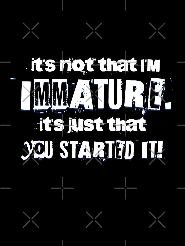It's Not That I'm Immature - Sarcastic Quote About Immaturity For Sister, Brother, Mom and Dad by zptees