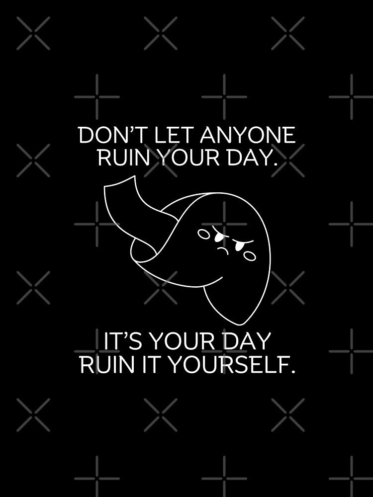 Don't let anyone ruin your day by Peerless-Prime