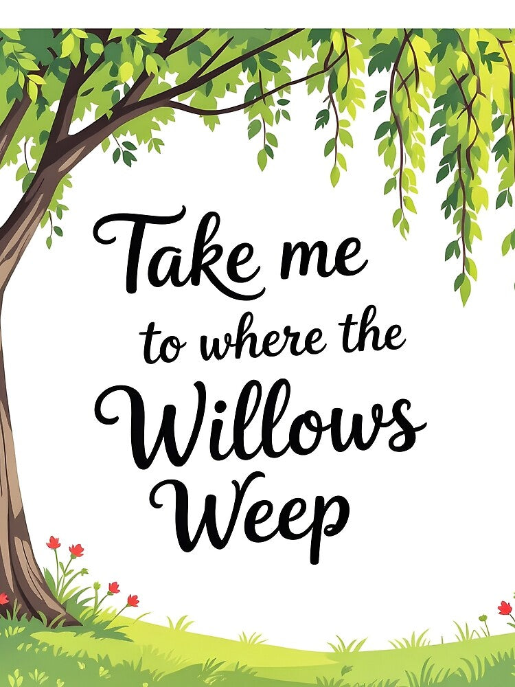Take Me To Where The Willows Weep by DesignedOutside