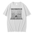 God Forgive Us We Didnt Care At All Watching Heaven Fall 0 Tshirts Sweater