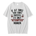 If At First You Dont Succeed Its Only Attempted Murder 0 Tshirts Sweater