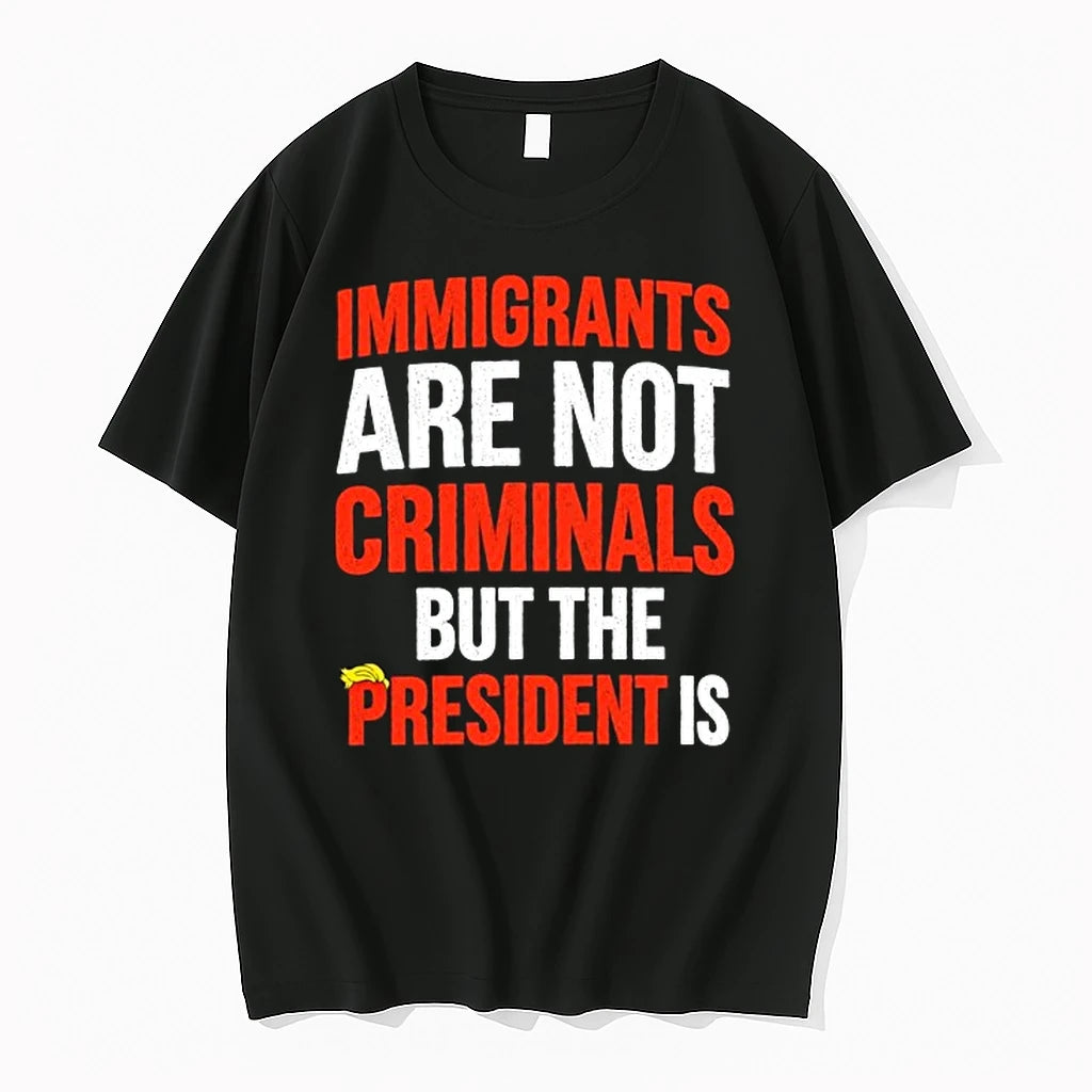 Immigrants Are Not Criminals But The President Is 0 Tshirts Sweater