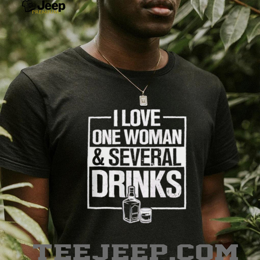 I Love One Woman and Several Drinks shirt