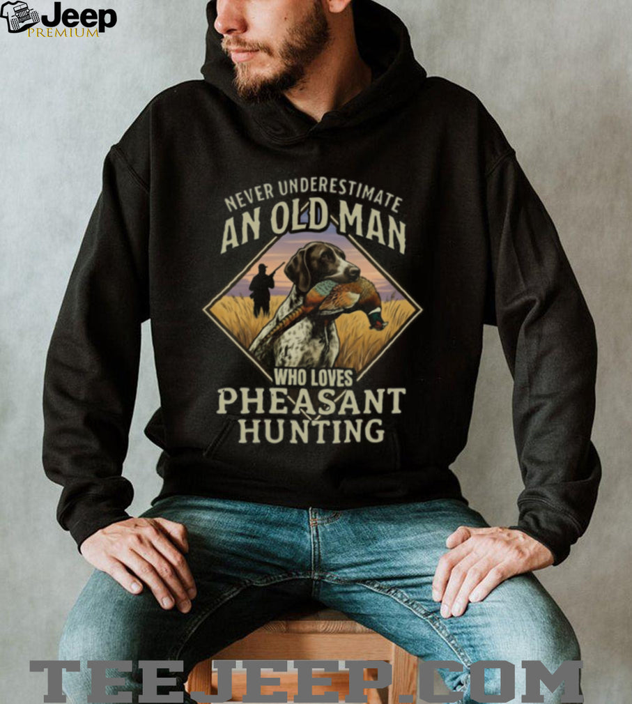 Never Underestimate An Old Man Who Loves Pheasant Hunting T Shirt