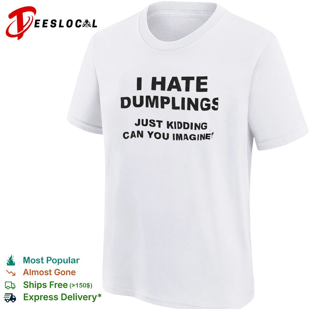 I Hate Dumplings Just Kidding Can You Imagine shirt